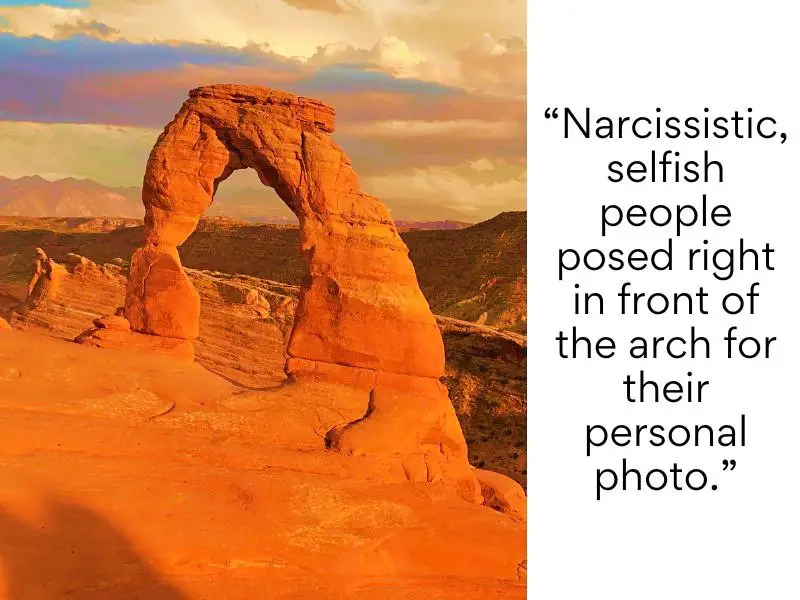 Arches National Park bad reviews - Narcissistic, selfish people posed right in front of the arch for their personal photo