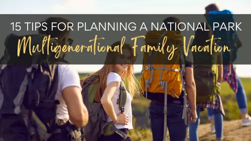 How to Plan a Multigenerational Family Vacation to National Parks 15 Tips for a Stress free Trip Header