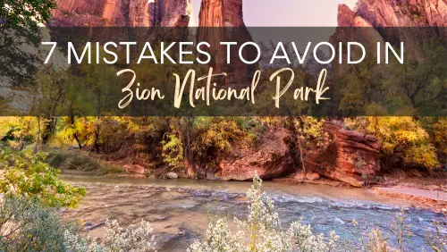 View of a river surrounded by huge rock mountains and colorful trees, with the text, 7 Mistakes to Avoid in Zion National Park.