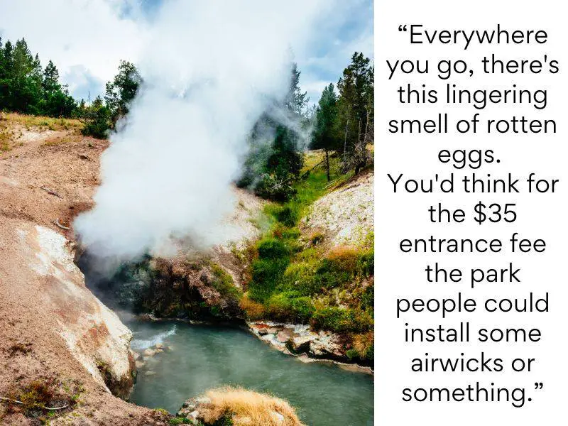 Yellowstone National Park bad reviews 4 Everywhere you go, there's this lingering smell of rotten eggs