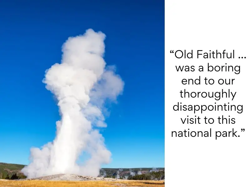 Yellowstone National Park bad reviews 4 Old Faithful ... was a boring end to our thoroughly disappointing visit to this national park